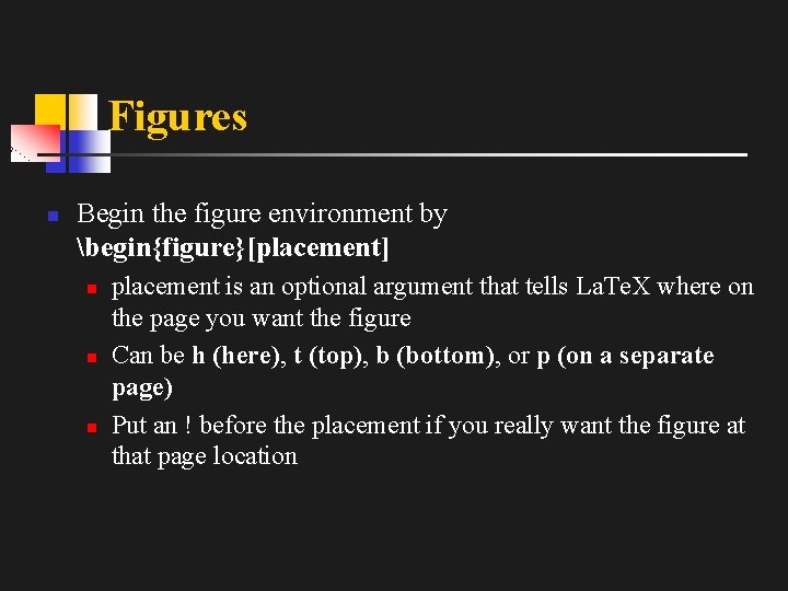Figures n Begin the figure environment by begin{figure}[placement] n n n placement is an
