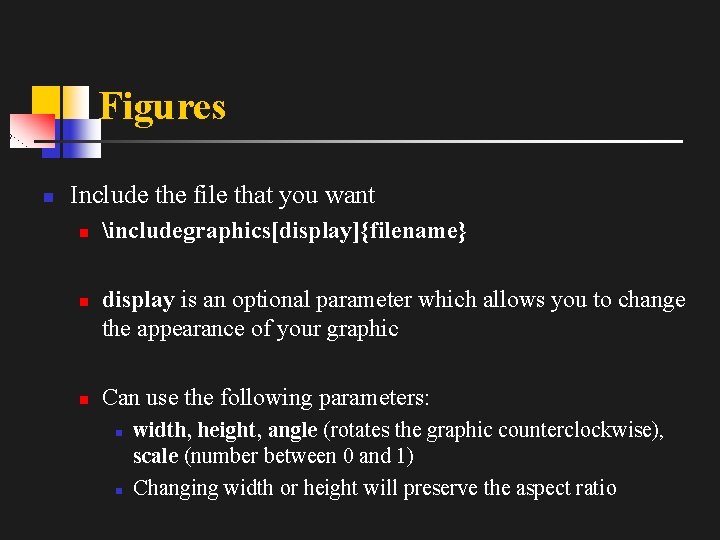 Figures n Include the file that you want n n n includegraphics[display]{filename} display is