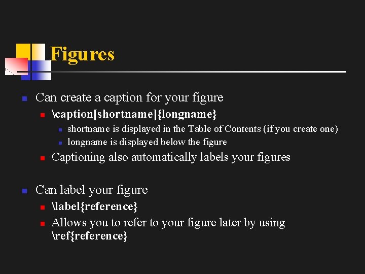 Figures n Can create a caption for your figure n caption[shortname]{longname} n n shortname