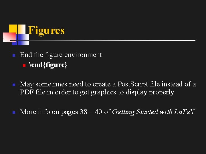 Figures n n n End the figure environment n end{figure} May sometimes need to