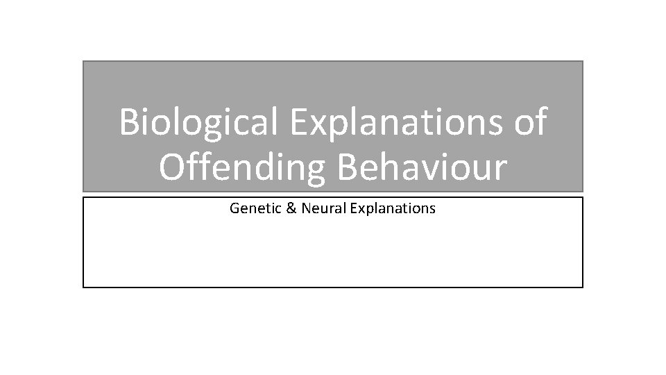 Biological Explanations of Offending Behaviour Genetic & Neural Explanations 