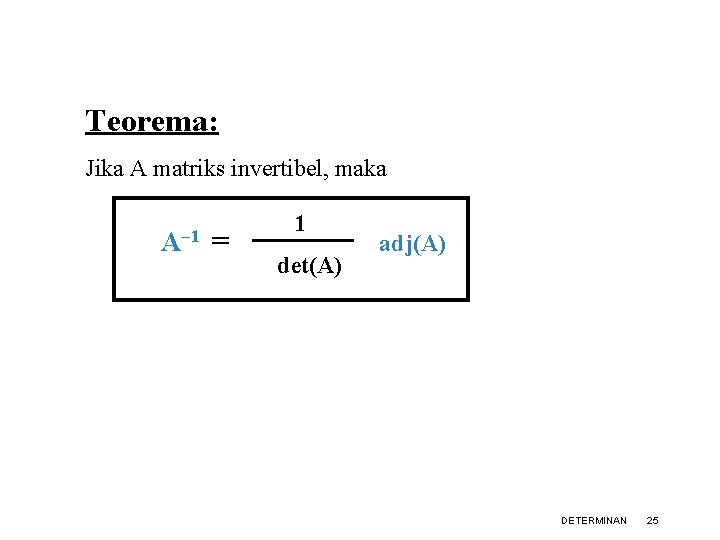 Teorema: Jika A matriks invertibel, maka A– 1 = 1 det(A) adj(A) DETERMINAN 25