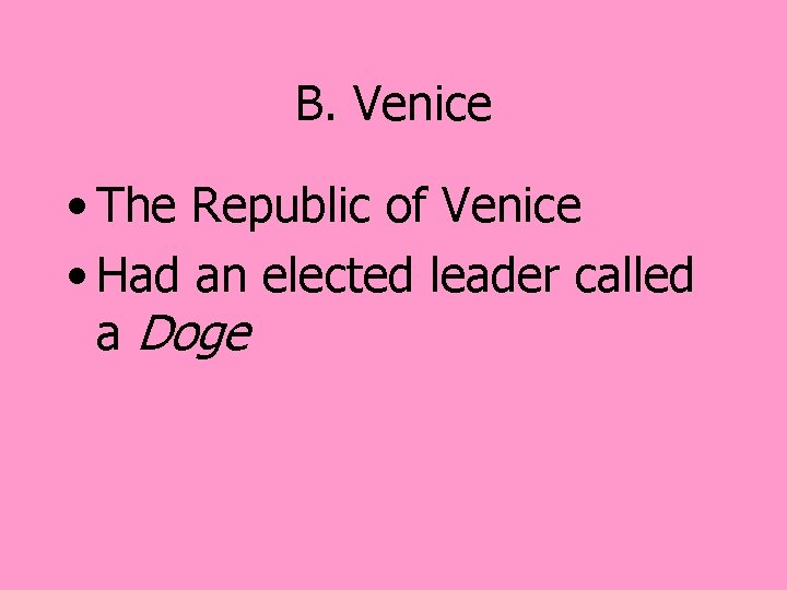 B. Venice • The Republic of Venice • Had an elected leader called a