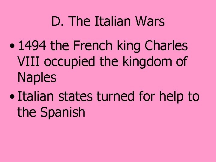 D. The Italian Wars • 1494 the French king Charles VIII occupied the kingdom