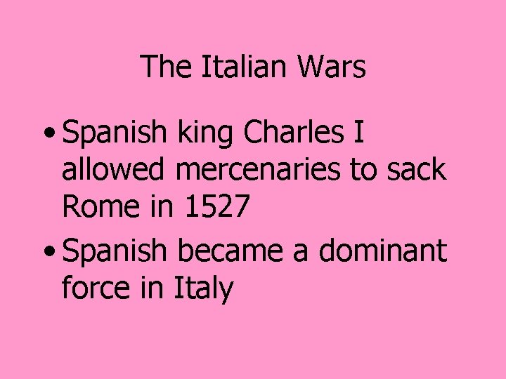 The Italian Wars • Spanish king Charles I allowed mercenaries to sack Rome in