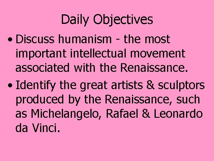 Daily Objectives • Discuss humanism - the most important intellectual movement associated with the