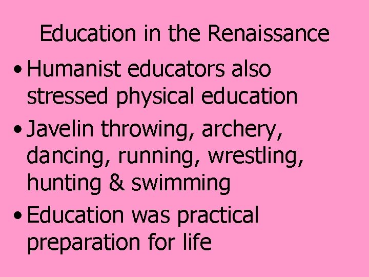 Education in the Renaissance • Humanist educators also stressed physical education • Javelin throwing,