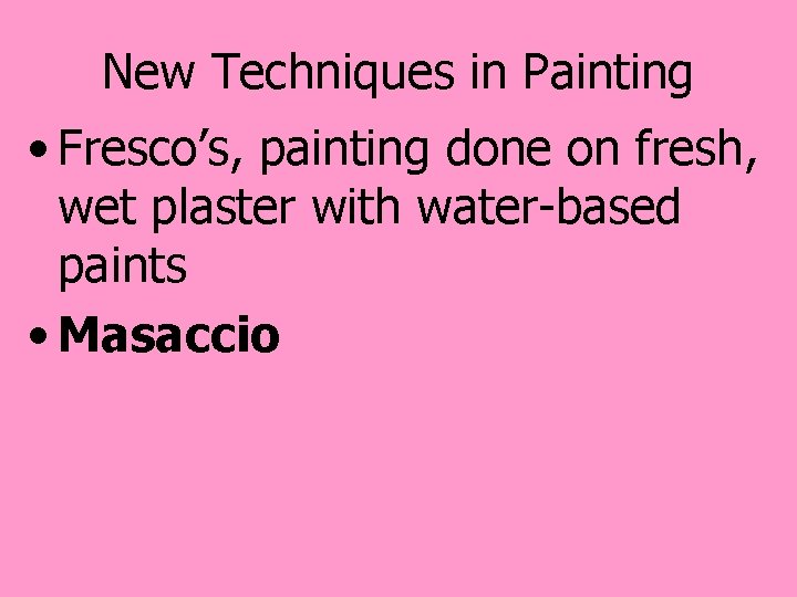 New Techniques in Painting • Fresco’s, painting done on fresh, wet plaster with water-based