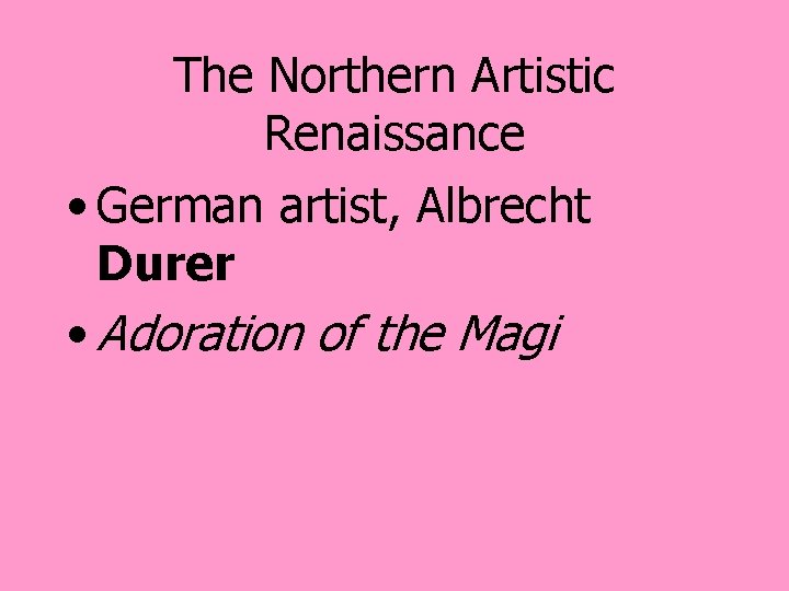 The Northern Artistic Renaissance • German artist, Albrecht Durer • Adoration of the Magi