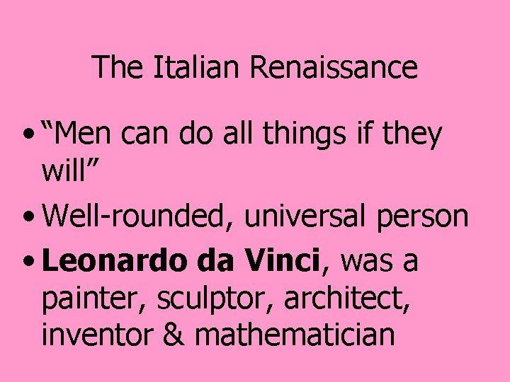 The Italian Renaissance • “Men can do all things if they will” • Well-rounded,