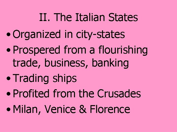 II. The Italian States • Organized in city-states • Prospered from a flourishing trade,