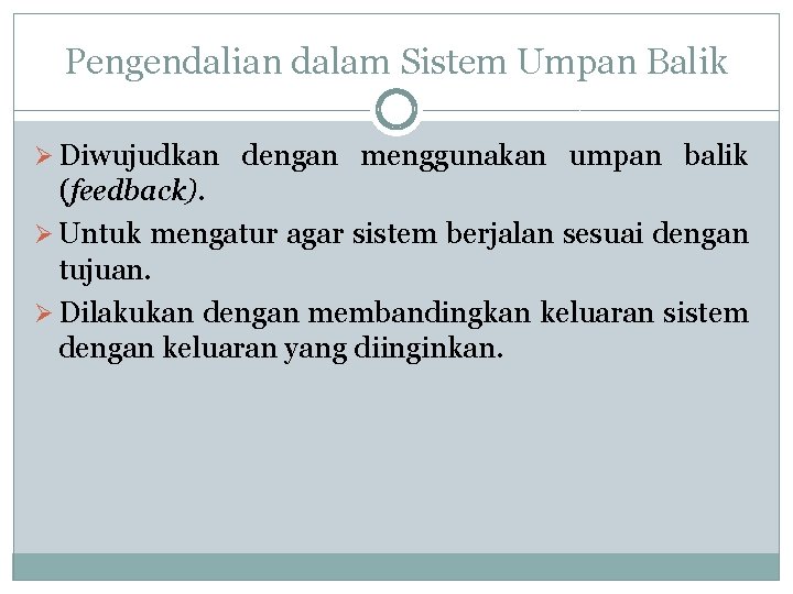 Pengendalian dalam Sistem Umpan Balik Ø Diwujudkan dengan menggunakan umpan balik (feedback). Ø Untuk