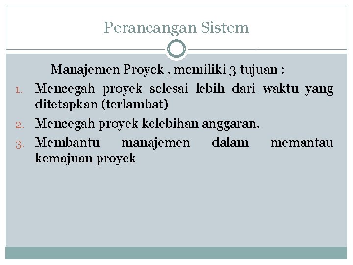 Perancangan Sistem Manajemen Proyek , memiliki 3 tujuan : 1. Mencegah proyek selesai lebih