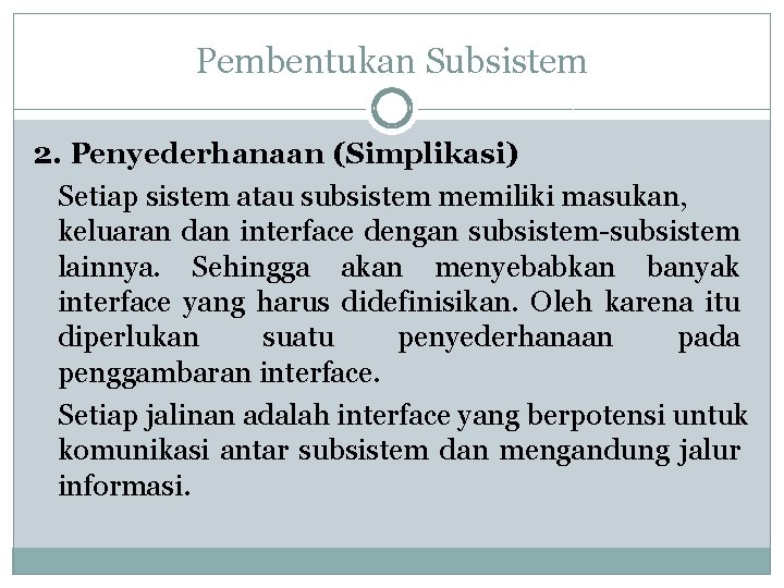 Pembentukan Subsistem 2. Penyederhanaan (Simplikasi) Setiap sistem atau subsistem memiliki masukan, keluaran dan interface