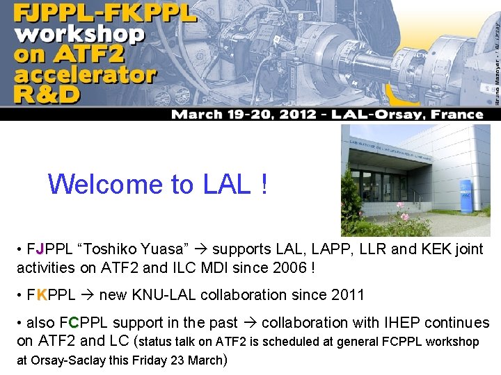 Welcome to LAL ! • FJPPL “Toshiko Yuasa” supports LAL, LAPP, LLR and KEK