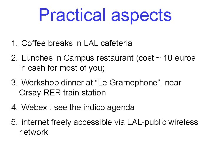 Practical aspects 1. Coffee breaks in LAL cafeteria 2. Lunches in Campus restaurant (cost