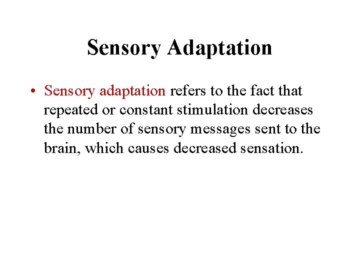 Sensory Adaptation • Sensory adaptation refers to the fact that repeated or constant stimulation