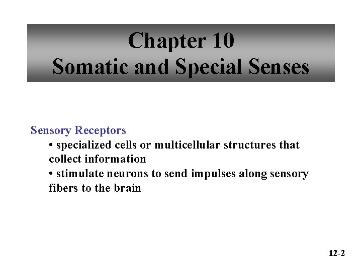 Chapter 10 Somatic and Special Senses Sensory Receptors • specialized cells or multicellular structures