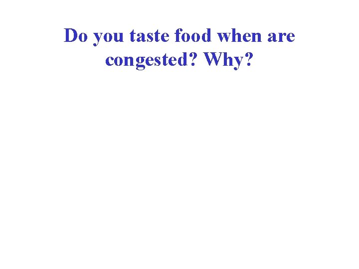Do you taste food when are congested? Why? 