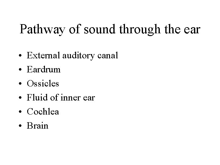 Pathway of sound through the ear • • • External auditory canal Eardrum Ossicles