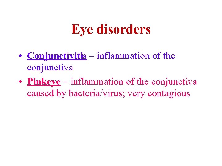 Eye disorders • Conjunctivitis – inflammation of the conjunctiva • Pinkeye – inflammation of