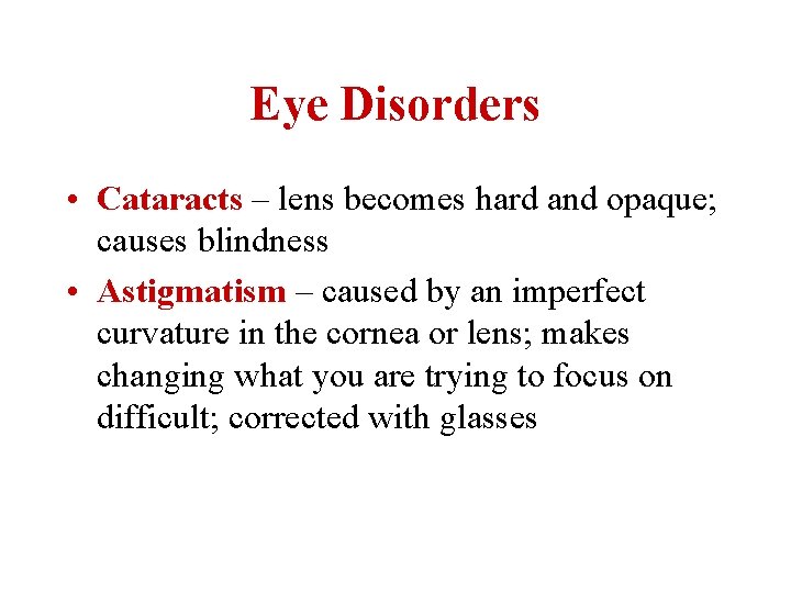 Eye Disorders • Cataracts – lens becomes hard and opaque; causes blindness • Astigmatism