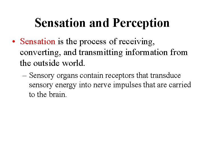 Sensation and Perception • Sensation is the process of receiving, converting, and transmitting information
