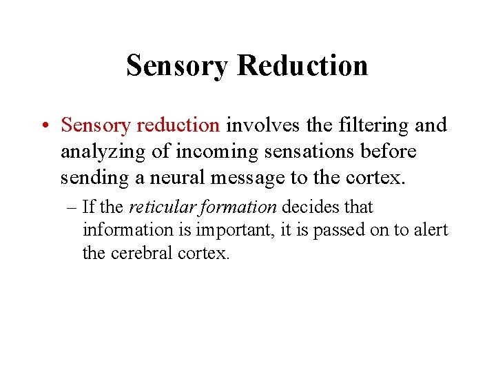 Sensory Reduction • Sensory reduction involves the filtering and analyzing of incoming sensations before