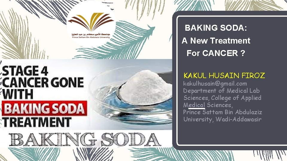 BAKING SODA: A New Treatment For CANCER ? KAKUL HUSAIN FIROZ kakulhusain@gmail. com Department