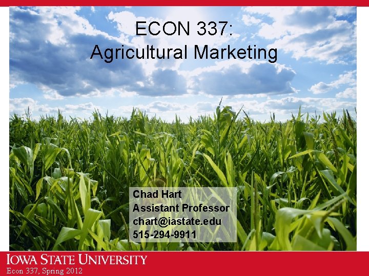 ECON 337: Agricultural Marketing Chad Hart Assistant Professor chart@iastate. edu 515 -294 -9911 Econ