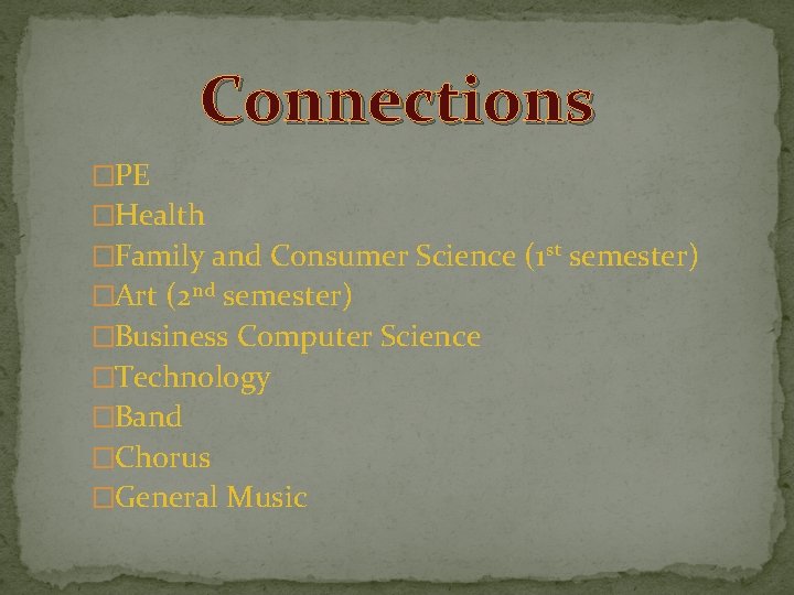 Connections �PE �Health �Family and Consumer Science (1 st semester) �Art (2 nd semester)