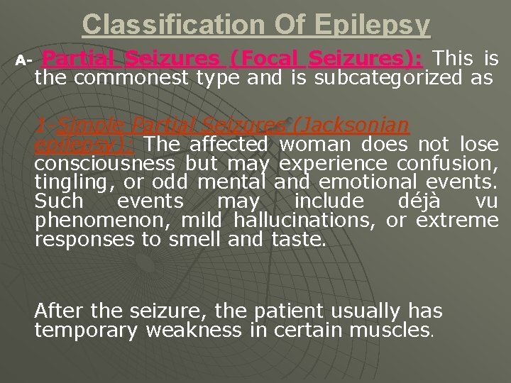 Classification Of Epilepsy A- Partial Seizures (Focal Seizures): This is the commonest type and