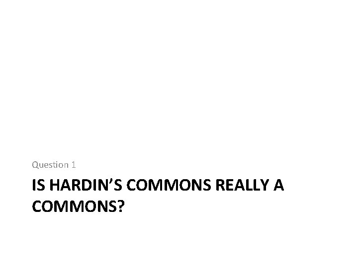 Question 1 IS HARDIN’S COMMONS REALLY A COMMONS? 