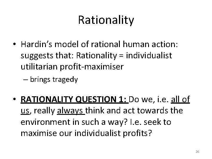 Rationality • Hardin’s model of rational human action: suggests that: Rationality = individualist utilitarian