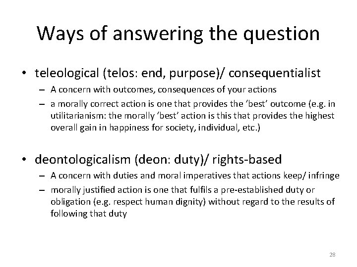 Ways of answering the question • teleological (telos: end, purpose)/ consequentialist – A concern