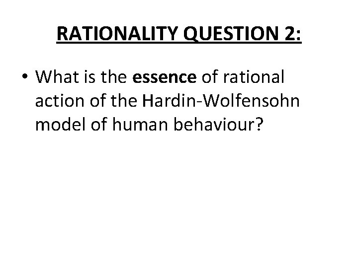 RATIONALITY QUESTION 2: • What is the essence of rational action of the Hardin-Wolfensohn