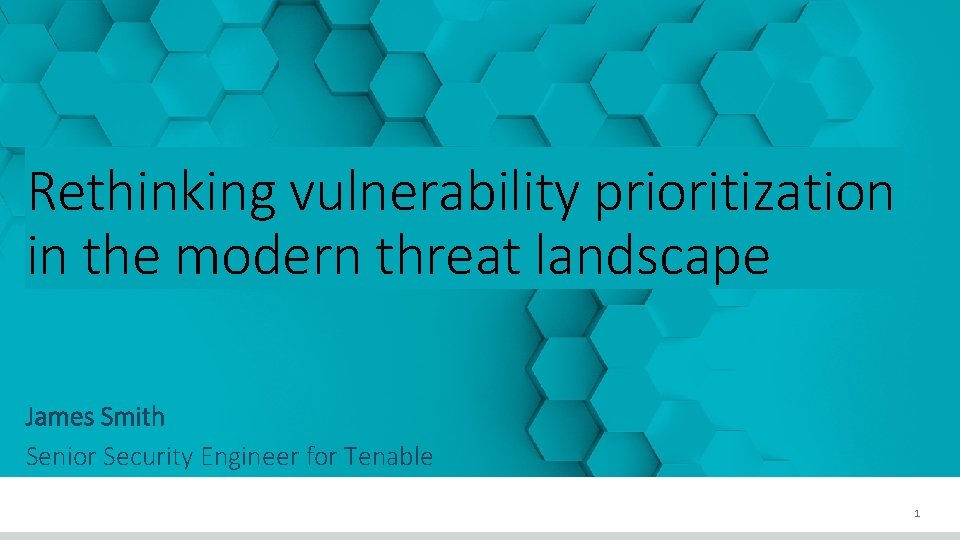 Rethinking vulnerability prioritization in the modern threat landscape James Smith Senior Security Engineer for