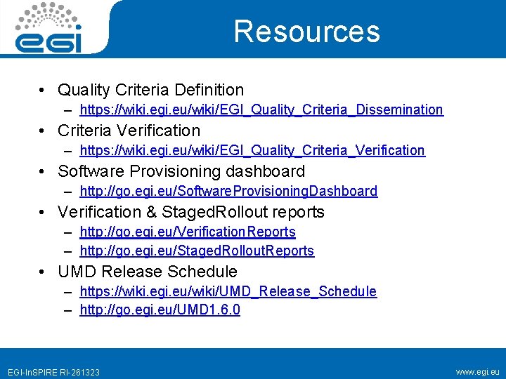 Resources • Quality Criteria Definition – https: //wiki. egi. eu/wiki/EGI_Quality_Criteria_Dissemination • Criteria Verification – Resources • Quality Criteria Definition – https: //wiki. egi. eu/wiki/EGI_Quality_Criteria_Dissemination • Criteria Verification –