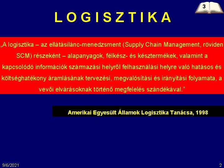 3 LOGISZTIKA „A logisztika – az ellátásilánc-menedzsment (Supply Chain Management, röviden SCM) részeként –