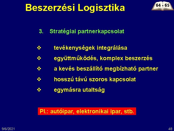 Beszerzési Logisztika 3. 64 - 65 Stratégiai partnerkapcsolat v tevékenységek integrálása v együttműködés, komplex