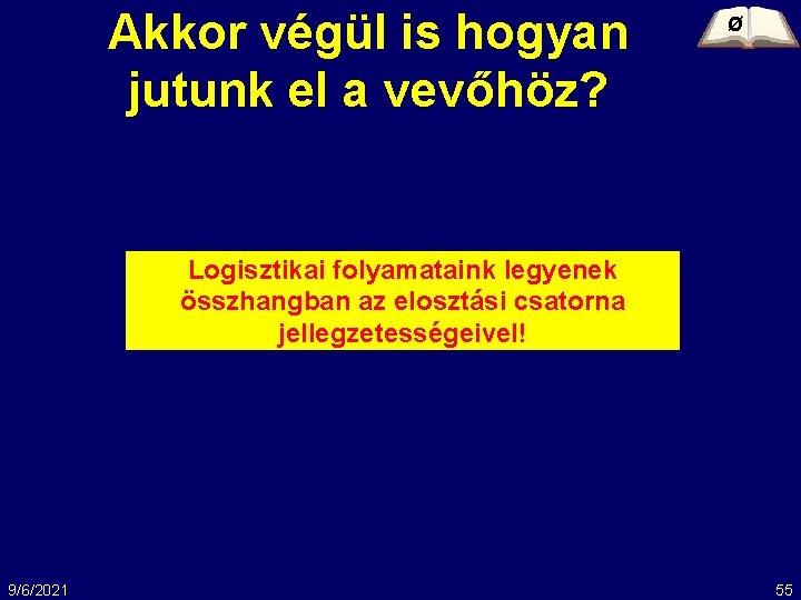 Akkor végül is hogyan jutunk el a vevőhöz? Ø Logisztikai folyamataink legyenek összhangban az