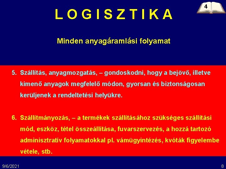 LOGISZTIKA 4 Minden anyagáramlási folyamat 5. Szállítás, anyagmozgatás, – gondoskodni, hogy a bejövő, illetve