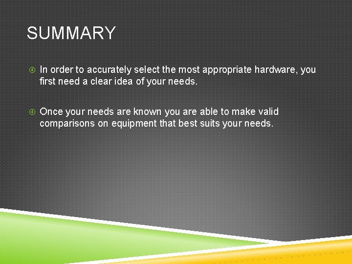 SUMMARY In order to accurately select the most appropriate hardware, you first need a