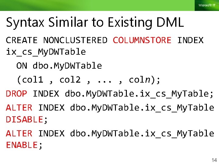 Syntax Similar to Existing DML CREATE NONCLUSTERED COLUMNSTORE INDEX ix_cs_My. DWTable ON dbo. My.