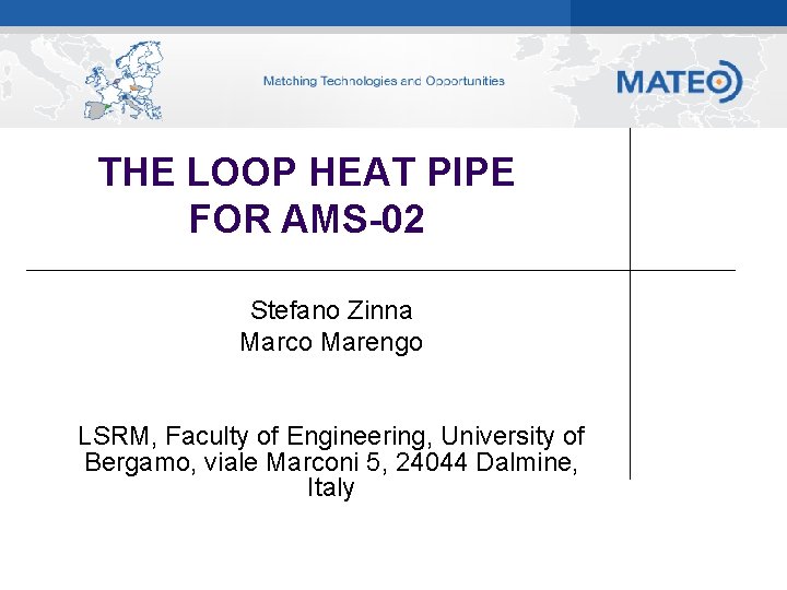 THE LOOP HEAT PIPE FOR AMS-02 Stefano Zinna Marco Marengo LSRM, Faculty of Engineering,
