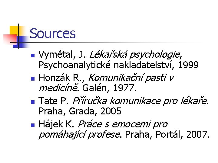 Sources n n Vymětal, J. Lékařská psychologie, Psychoanalytické nakladatelství, 1999 Honzák R. , Komunikační