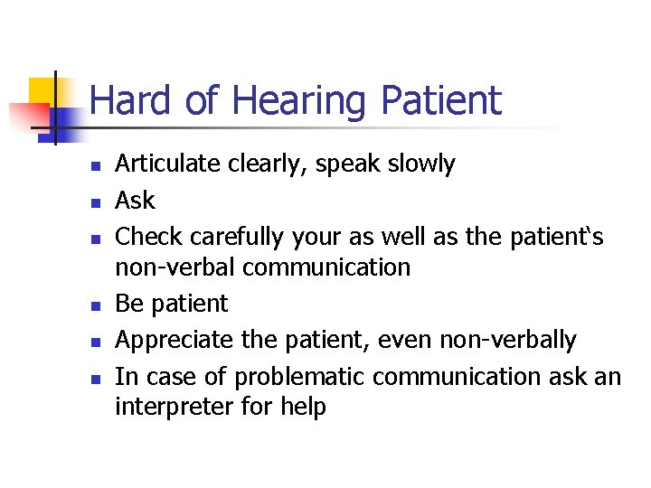 Hard of Hearing Patient n n n Articulate clearly, speak slowly Ask Check carefully