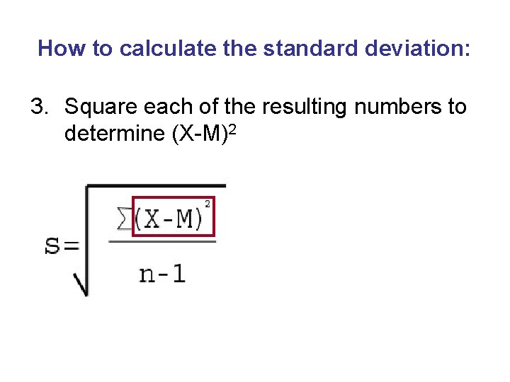 How to calculate the standard deviation: 3. Square each of the resulting numbers to
