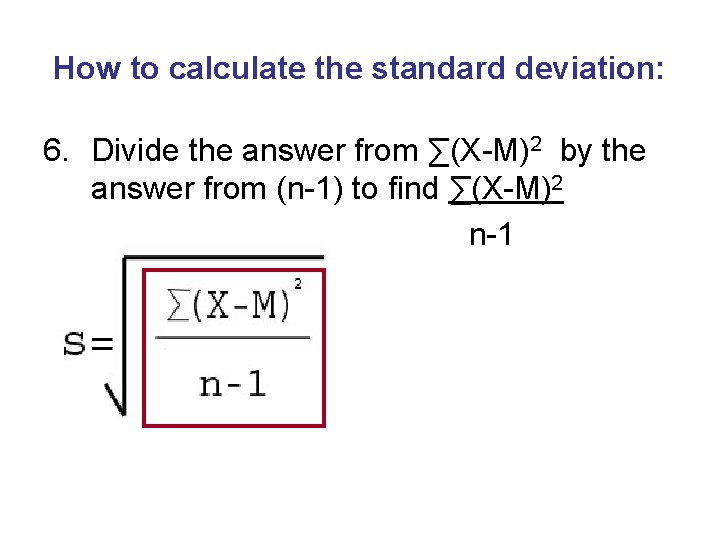 How to calculate the standard deviation: 6. Divide the answer from ∑(X-M)2 by the