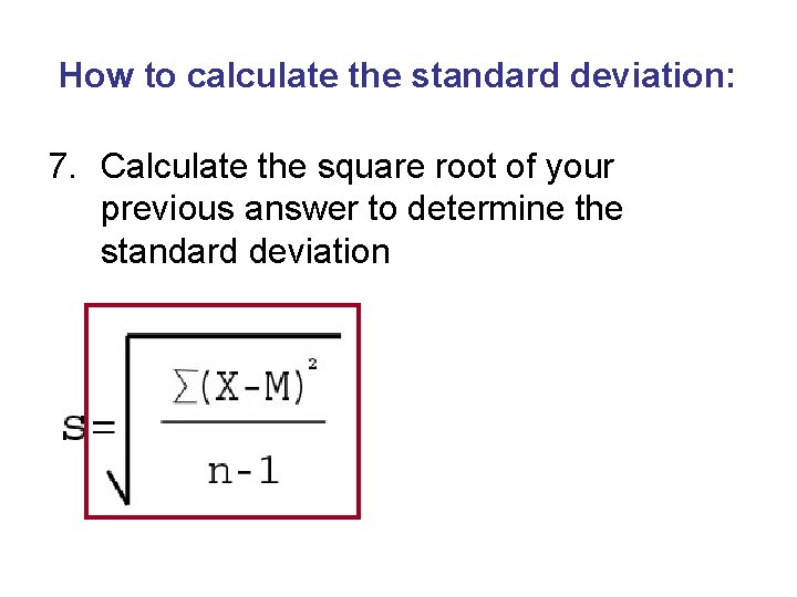 How to calculate the standard deviation: 7. Calculate the square root of your previous